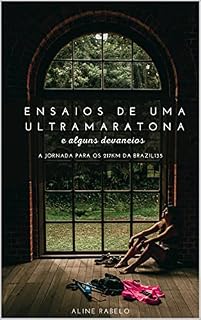 Livro ENSAIOS DE UMA ULTRAMARATONA E ALGUNS DEVANEIOS: A JORNADA PARA OS 217KM DA BRAZIL135