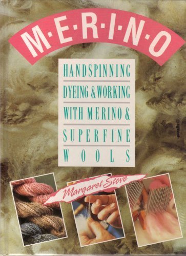 Merino: Handspinning, Dyeing and Working With Merino and Superfine Wools by Margaret Stove