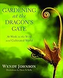 Gardening at the Dragon's Gate: At Work in the Wild and Cultivated World by
