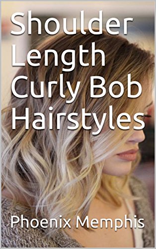 Shoulder Length Curly Bob Hairstyles Kindle Edition By Phoenix