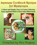 Japanese Cookbook Recipes for Westerners. A Short and Simple, Easy to Create Collection from Agedash by Niru Hogane