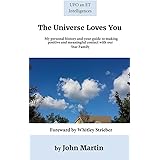The Universe Loves You: My personal history and your guide to making positive and meaningful contact with our Star Family