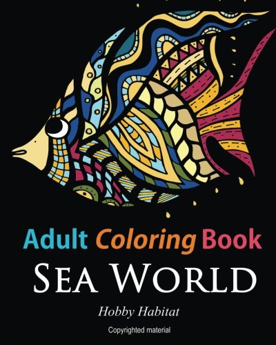 Download Adult Coloring Books: Sea World: Coloring Books for Adults Featuring 35 Beautiful Marine Life Designs (Hobby Habitat Coloring Books) (Volume 7)