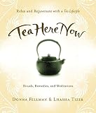 Tea Here Now: Relax and Rejuvenate with a Tea Lifestyle — Rituals, Remedies, and Meditations by Donna Fellman, Lhasha Tizer
