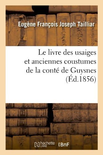 Le Livre Des Usaiges Et Anciennes Coustumes de La Conte de Guysnes (Ed.1856) (Histoire) (French Edition)