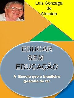 Livro EDUCAR SEM EDUCAÇÃO: A ESCOLA QUE O BRASILEIRO GOSTARIA DE TER