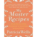 My Master Recipes: 165 Recipes to Inspire Confidence in the Kitchen *With Dozens of Variations*