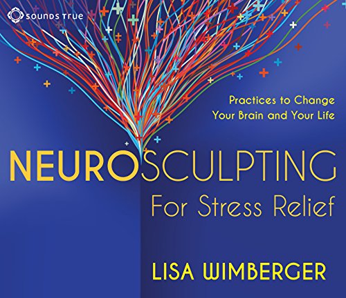 Download Neurosculpting for Stress Relief: Four Practices to Change Your Brain and Your Life Download Neurosculpting for Stress Relief: Four Practices to Change Your Brain and Your Life
