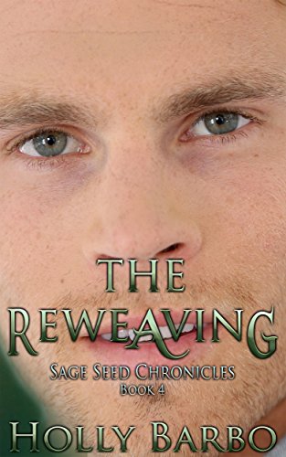 The Reweaving: Sage Seed Chronicles #4 by Holly Barbo