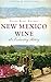 New Mexico Wine: An Enchanting History by Donna Blake Birchell, Gordon Steel