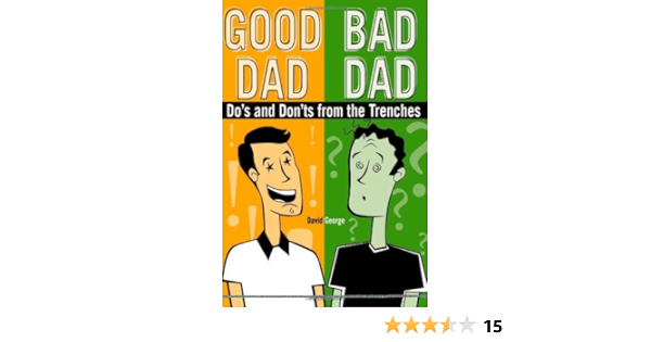 Good Dad Bad Dad The Do S And Don Ts From The Trenches George David 9781592576043 Amazon Com Books
