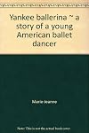 Yankee ballerina,: A story of a young American ballet dancer, (Career books)