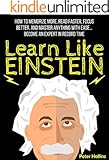 Learn Like Einstein: Memorize More, Read Faster, Focus Better, and Master Anything With Ease... Become An Expert in Record Time (Accelerated Learning)
