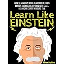 Learn Like Einstein: Memorize More, Read Faster, Focus Better, and Master Anything With Ease&hellip; Become An Expert in Record Time (Accelerated Learning)