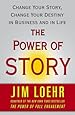 The Power of Story: Change Your Story, Change Your Destiny in Business and in Life