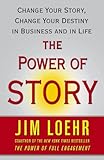 The Power of Story: Change Your Story, Change Your Destiny in Business and in Life