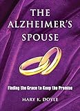 The Alzheimer's Spouse: Finding the Grace to Keep the Promise by