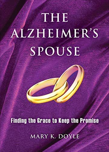 The Alzheimer's Spouse: Finding the Grace to Keep the Promise by Mary K Doyle