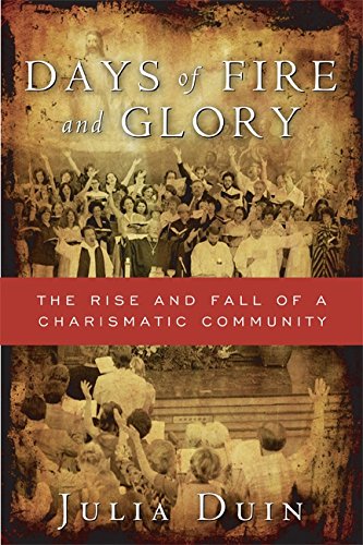 Days of Fire and Glory: The Rise and Fall of a Charismatic Community by Julia Duin