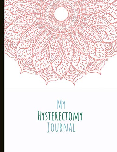 My Hysterectomy Journal: A Beautiful Journal For Post or Pre-Op Hysterectomy Patients. With inspiring quotes, pain trackers, mood trackers, gratitude prompts, illustrations and more! by Sofia