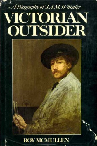 Victorian outsider; a biography of J. A. M. Whistler