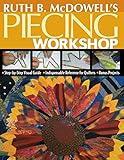 Ruth B. McDowell's Piecing Workshop: Step-by-Step Visual Guide Indispensable Reference for Quilters by Ruth McDowell