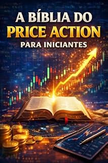 Livro A Bíblia do Price Action para Iniciantes: Como Dominar Análise Gráfica e Price Action Sem Experiência Anterior
