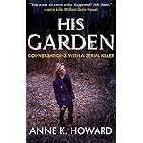 HIS GARDEN: Conversations With A Serial Killer