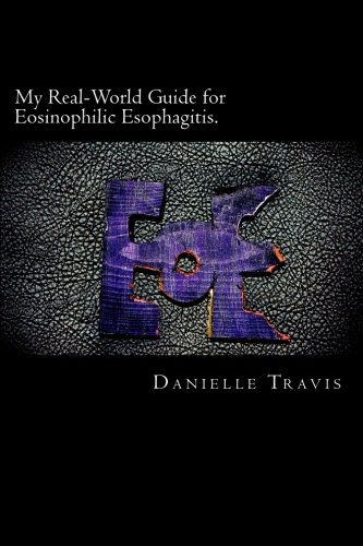 My Real-World Guide for Eosinophilic Esophagitis.: A guide to helping children, parents, and anyone else navigate through the thoughts and feelings associated with Eosinophilic Esophagitis.
