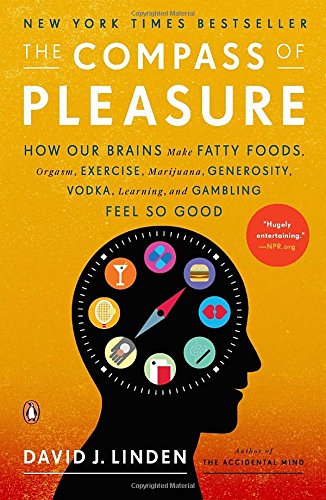 The Compass of Pleasure: How Our Brains Make Fatty Foods, Orgasm, Exercise, Marijuana, Generosity, Vodka,  Learning, and Gambling Feel So G The Compass of Pleasure: How Our Brains Make Fatty Foods, Orgasm, Exercise, Marijuana, Generosity, Vodka,  Learning, and Gambling Feel So G