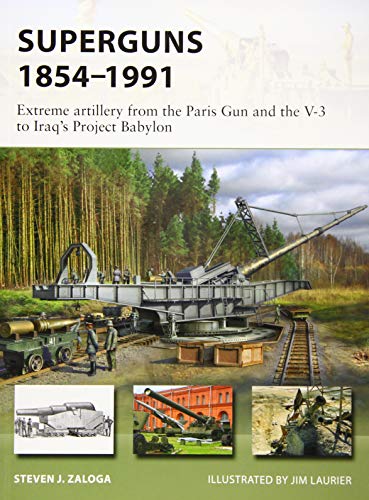 Superguns 1854-1991: Extreme artillery from the Paris Gun and the V-3 to Iraq's Project Babylon (New Vanguard)