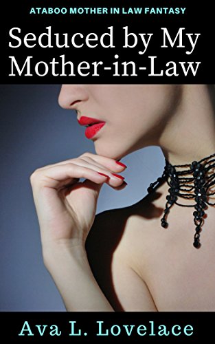 Seduced by My Mother-in-Law :  A Taboo Mother in Law Fantasy