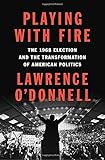 Playing with Fire: The 1968 Election and the Transformation of American Politics