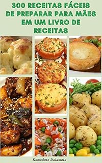 Livro Preparando O Agradável 300 Receitas Fáceis De Preparar Para Mães Em Um Livro De Receitas : Receitas Para Café Da Manhã, Saladas, Sopas, Jantar, Almoço, ... Molhos,Refeições De Um Pote,Fogão Lento