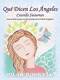 Qué Dicen Los Ángeles Cuando Susurran: Guía práctica para comunicarse con el Reino Angélico (Sp by 