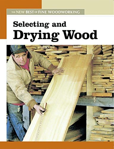 Selecting and Drying Wood: The New Best of Fine Woodworking
