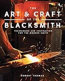 The Art and Craft of the Blacksmith: Techniques and Inspiration for the Modern Smith
