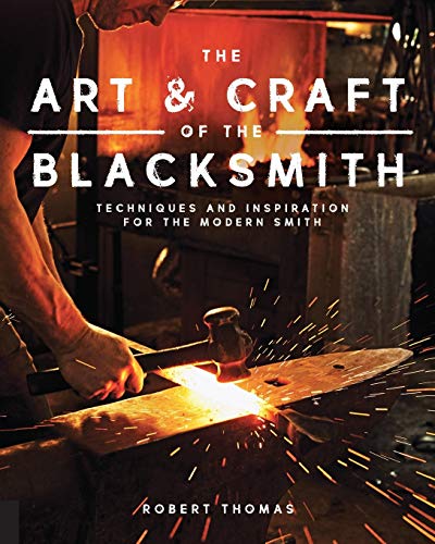 The Art and Craft of the Blacksmith: Techniques and Inspiration for the Modern Smith