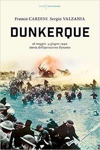 Franco Cardini, Sergio Valzania - Dunkerque. 26 maggio-4 giugno 1940: storia dell'operazione Dynamo (2017)