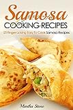 Samosa Cooking Recipes: 25 Finger-Licking Easy To Cook Samosa Recipes by Martha Stone