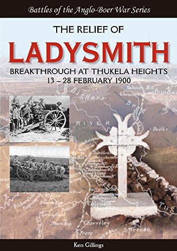 The Relief of Ladysmith: Breakthrough at Thukela Heights, 13–28 February 1900 (Battles of the Anglo-Boer War)