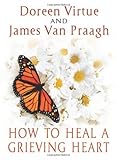 How to Heal a Grieving Heart by Virtue, Doreen, Van Praagh, James (2013) Hardcover