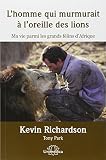 L'homme qui murmurait à l'oreille des lions : Ma vie parmi les grands félins d'Afrique by 