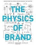 The Physics of Brand: Understand the Forces Behind Brands That Matter