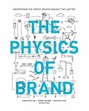 The Physics of Brand: Understand the Forces Behind Brands That Matter