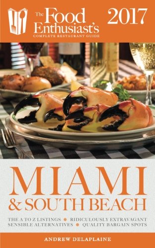 Miami & South Beach - 2017 (The Food Enthusiastâ€™s Complete Restaurant Guide)