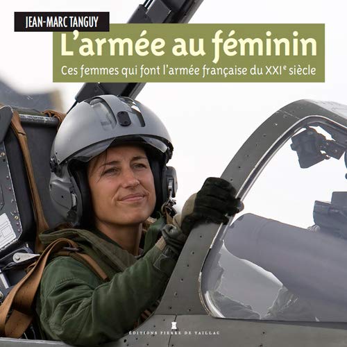 L'armée au féminin : Ces femmes qui font l'armée française du XXIe siècle by Jean-Marc Tanguy