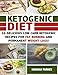 Ketogenic Diet: 58 Delicious Low Carb Ketogenic Recipes for Fat Burning and Permanent Weight Loss! (Ultimate Cookbook - The Complete Beginners Guide on Rapid Weight Loss and Diet Mistakes)