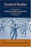 Student Bodies: The Influence of Student Health Services in American Society and Medicine (Conversations in Medicine and Society)
