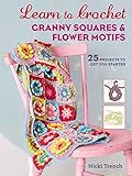 Learn to Crochet Granny Squares and Flower Motifs: 25 projects to get you started by Nicki Trench